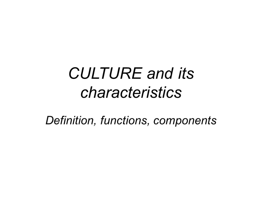 CULTURE and its characteristics Definition, functions, components